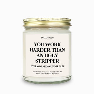 You Work harder Than An Ugly Stripper Candle