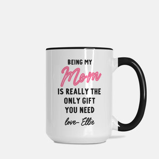Custom-Being My Mom Is Really The Only Gift You Need Mother's Day Mug