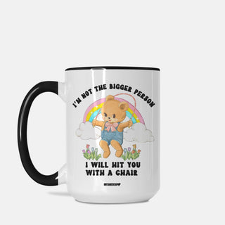 I'm Not The Bigger Person I Will Hit You With A Chair Mug