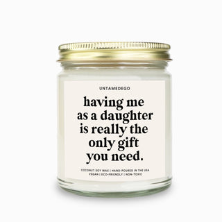 Having Me As A Daughter Is Really The Only Gift You Need Candle