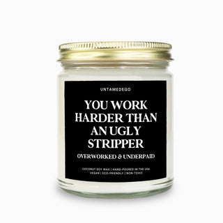 You Work Harder Than An Ugly Stripper Candle