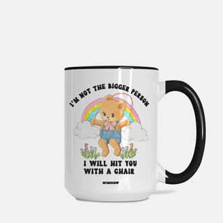 I'm Not The Bigger Person I Will Hit You With A Chair Mug