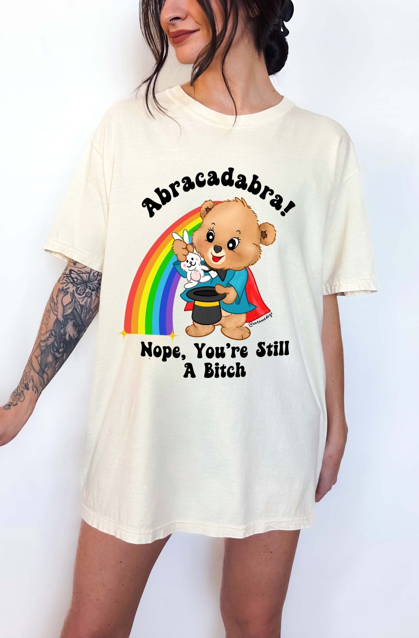 Abracadabra Nope You're Still A Bitch Tee - UntamedEgo LLC.