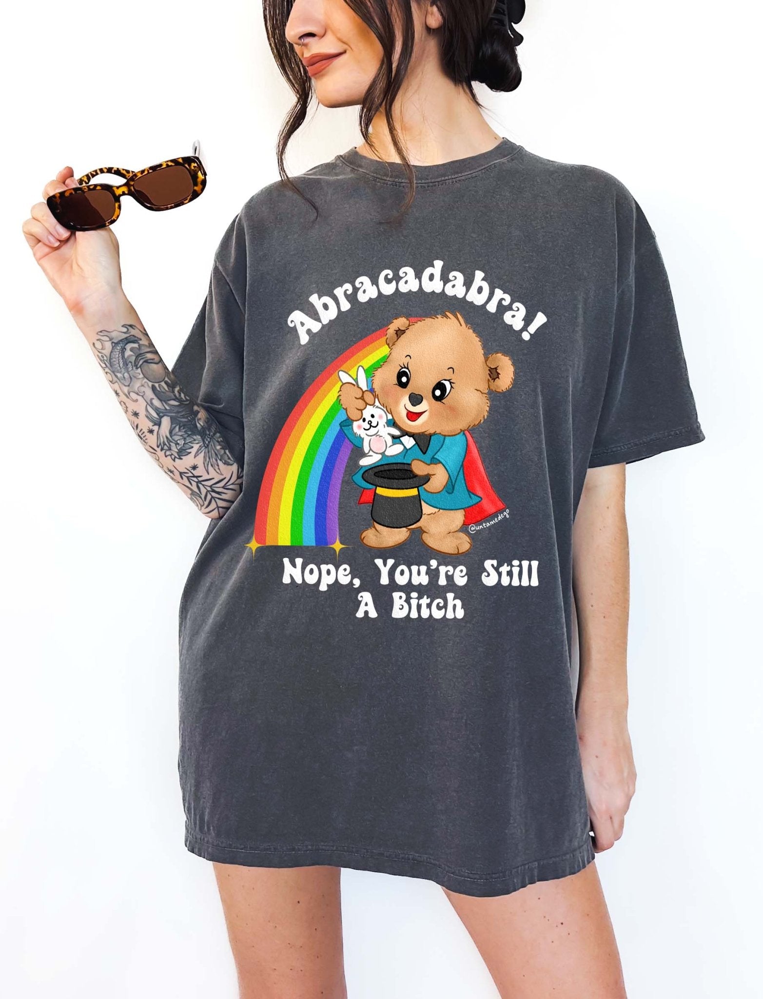 Abracadabra Nope You're Still A Bitch Tee - UntamedEgo LLC.