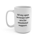 All my open browser tabs are for emotional support Mug - UntamedEgo LLC.