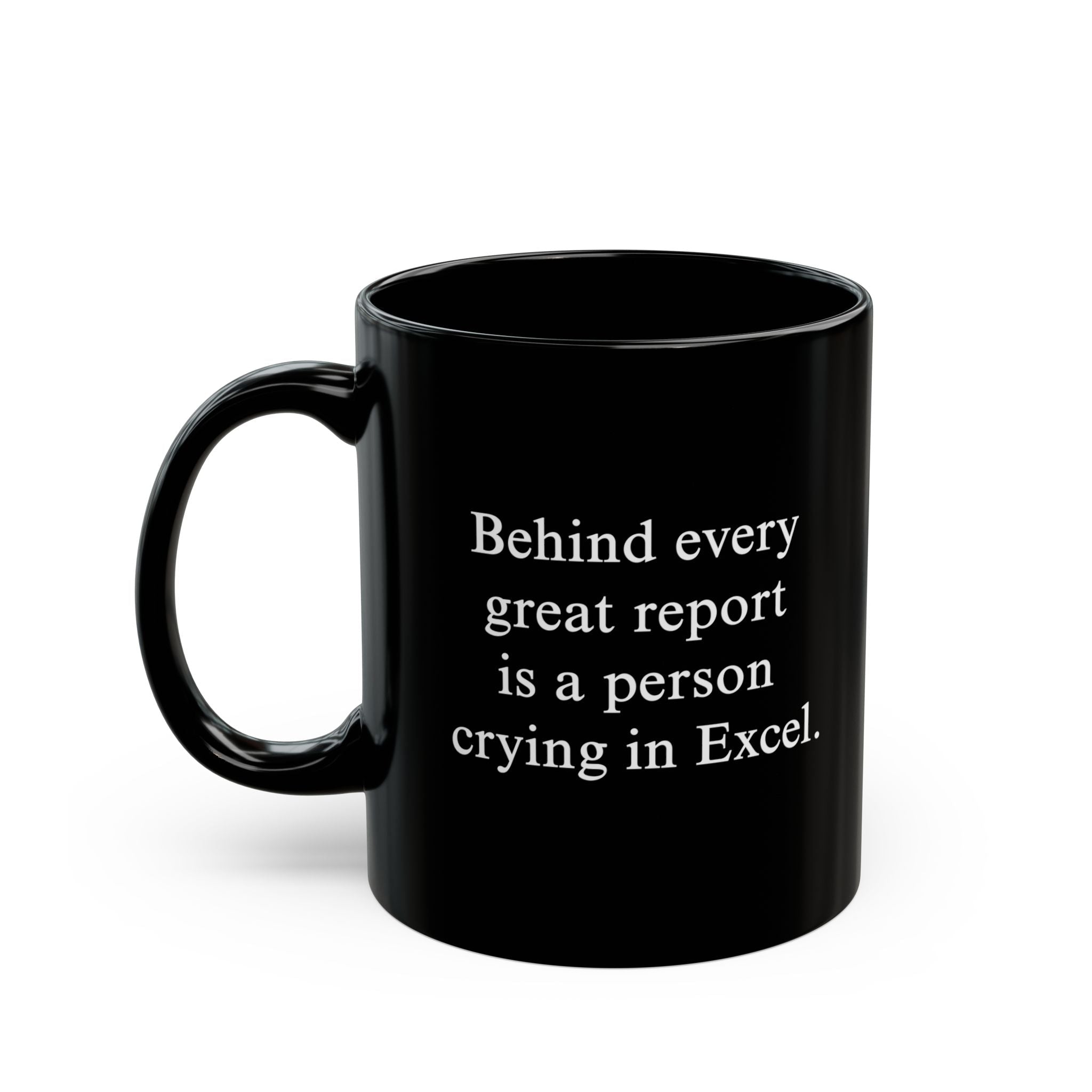 Behind Every Great Report Is A Person Crying In Excel Mug - UntamedEgo LLC.