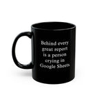 Behind Every Great Report Is A Person Crying In Google Sheets Mug - UntamedEgo LLC.