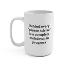 Behind Every "Please Advise" Is A Complete Meltdown In Progress Mug - UntamedEgo LLC.