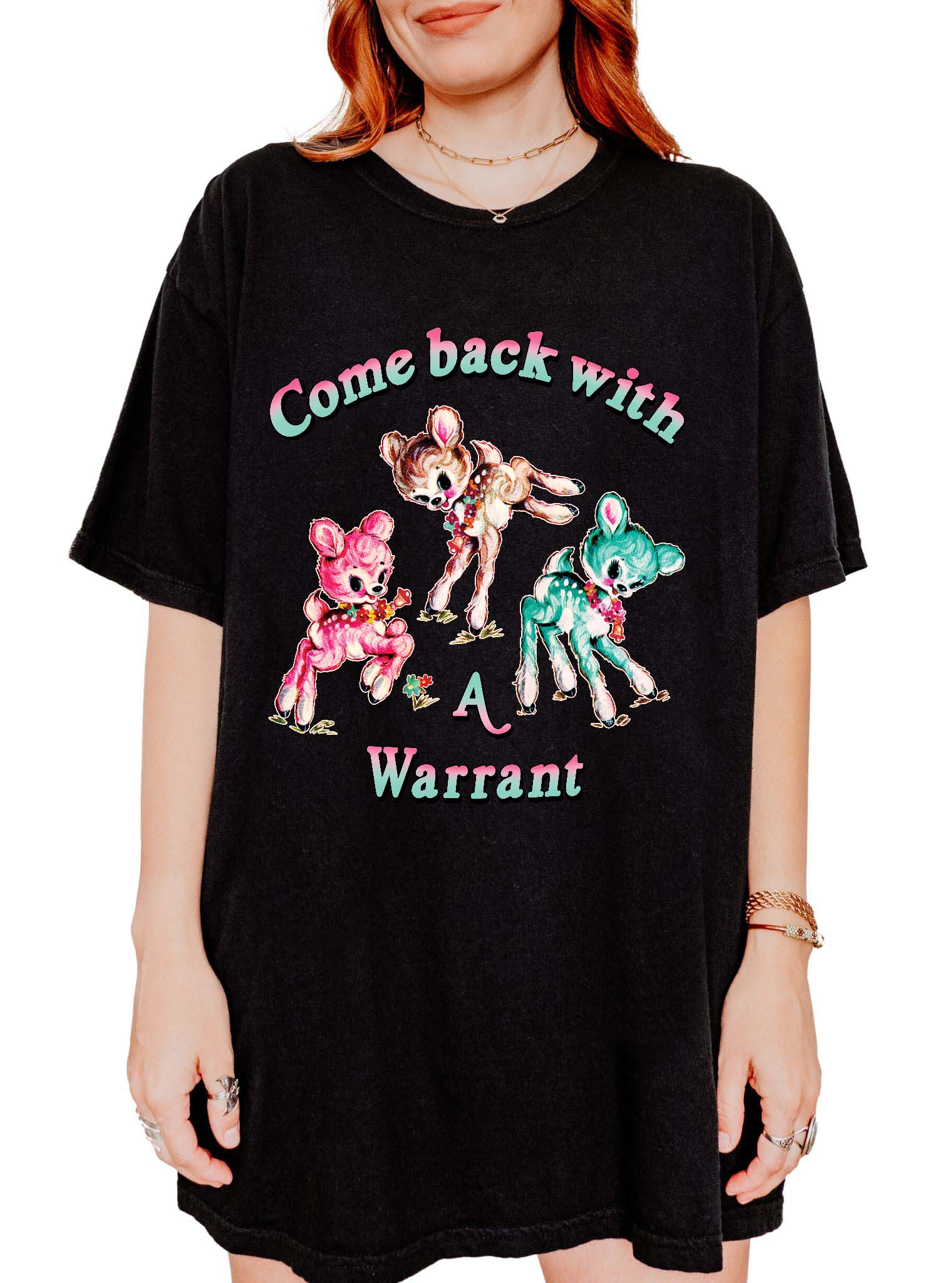 Funny graphic t-shirt with cute deer illustration and text saying come back with a warrant