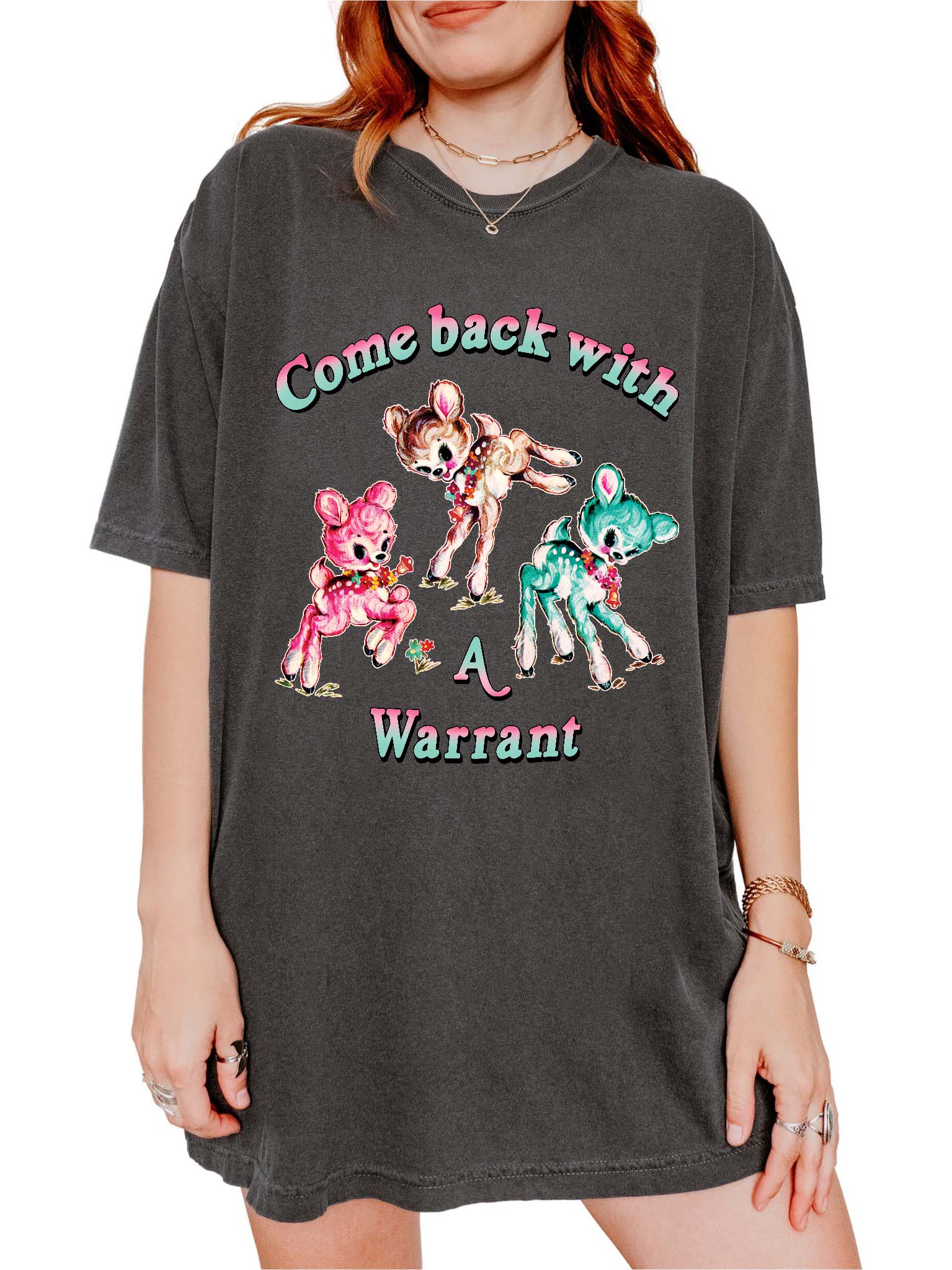 Funny graphic t-shirt with cute deer illustration and text saying come back with a warrant