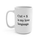 Ctrl + S is my love language 15oz. Deluxe Mug - UntamedEgo LLC.