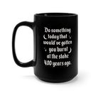 Do Something Today That Would've Gotten You Burnt At The Stake 400 Years Ago MUg - UntamedEgo LLC.