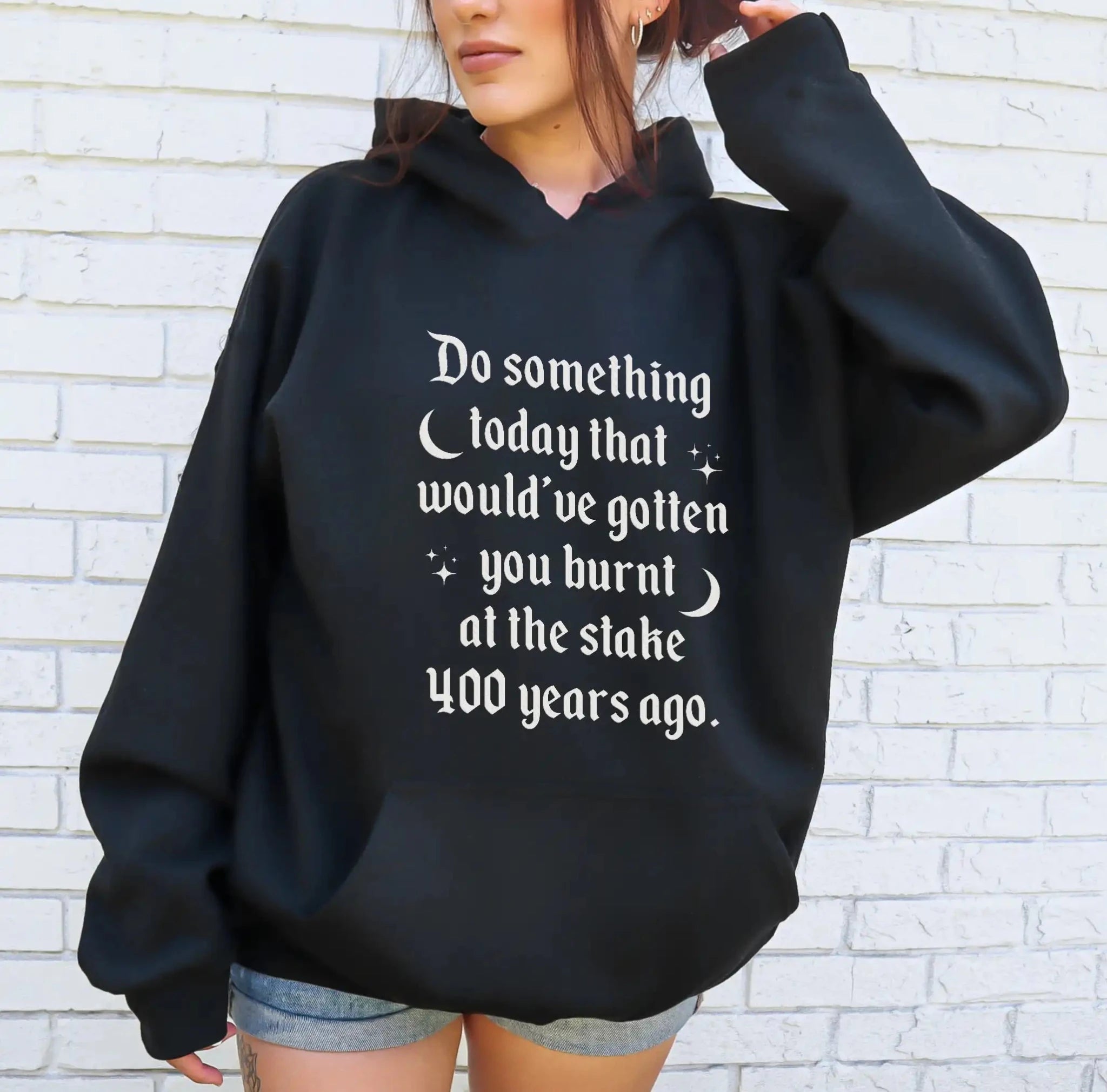 Do Something Today That Would've Have Gotten You Burnt At The Stake Hoodie - UntamedEgo LLC.