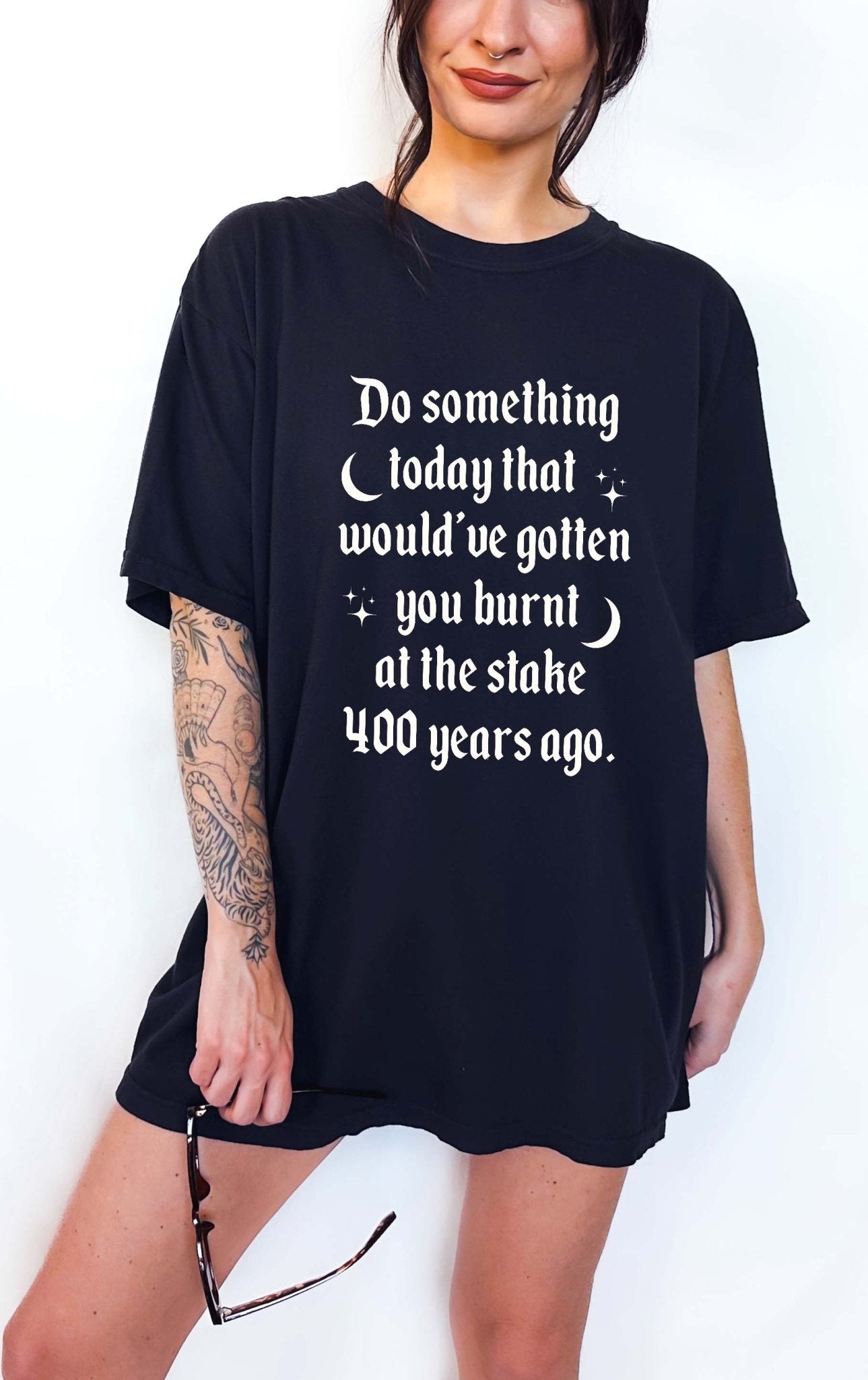 Do Something Today That Would've Have Gotten You Burnt At The Stake Tee - UntamedEgo LLC.