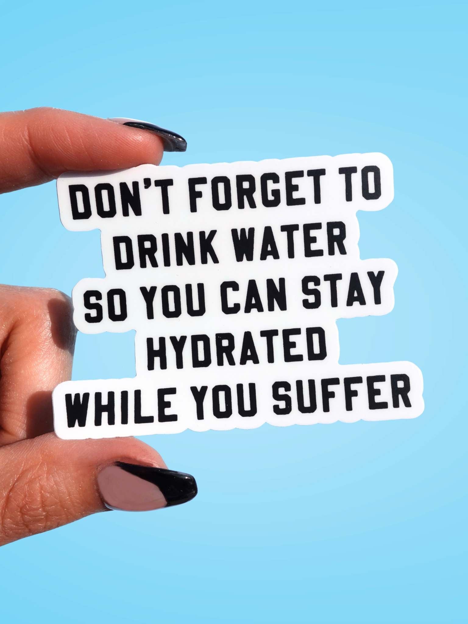Don't Forget To Drink Water Vinyl Sticker - UntamedEgo LLC.