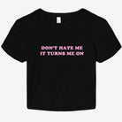 Don't Hate Me It Turns Me On Graphic Baby Tee - UntamedEgo LLC.