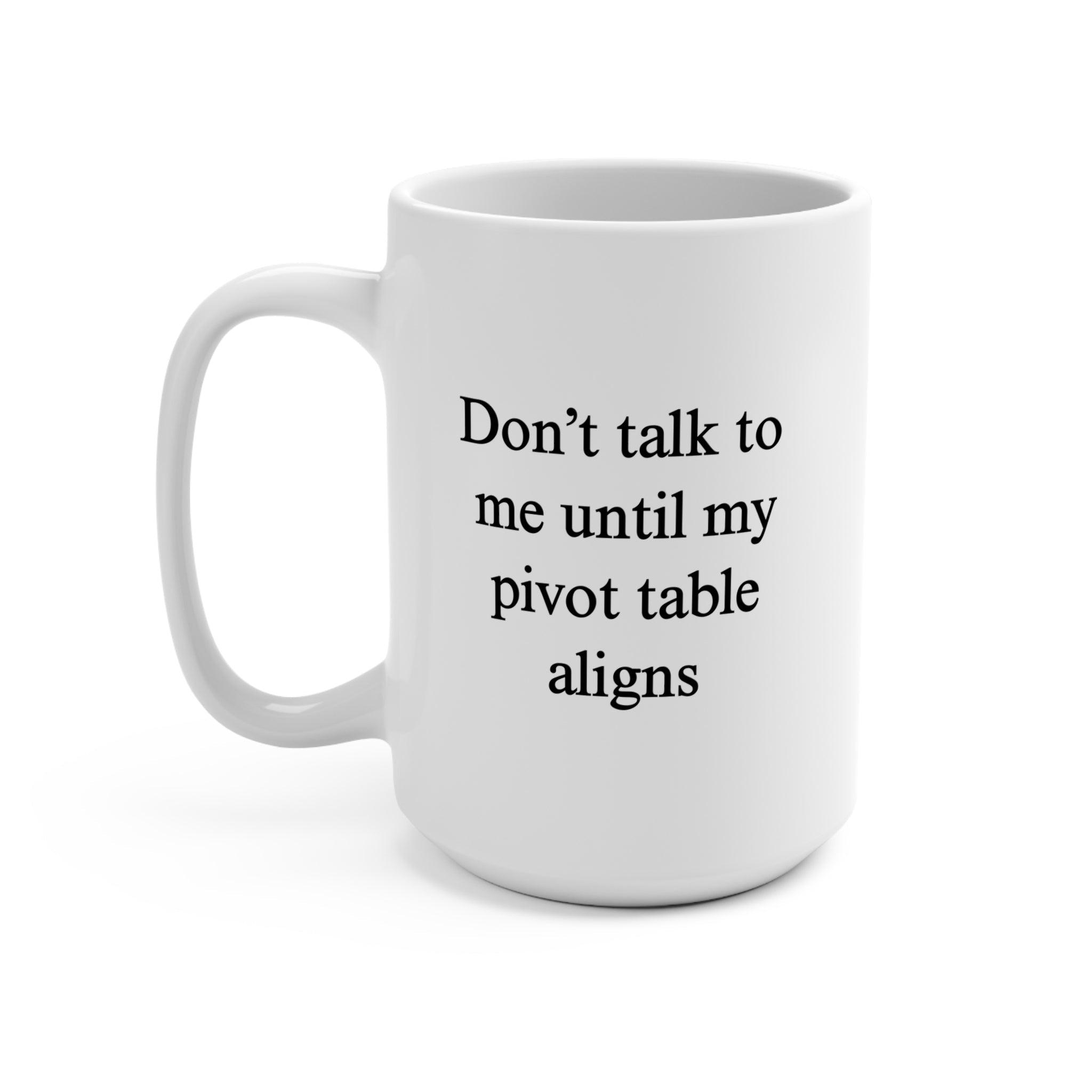 Don’t Talk To Me Until My Pivot Table aligns Mug - UntamedEgo LLC.