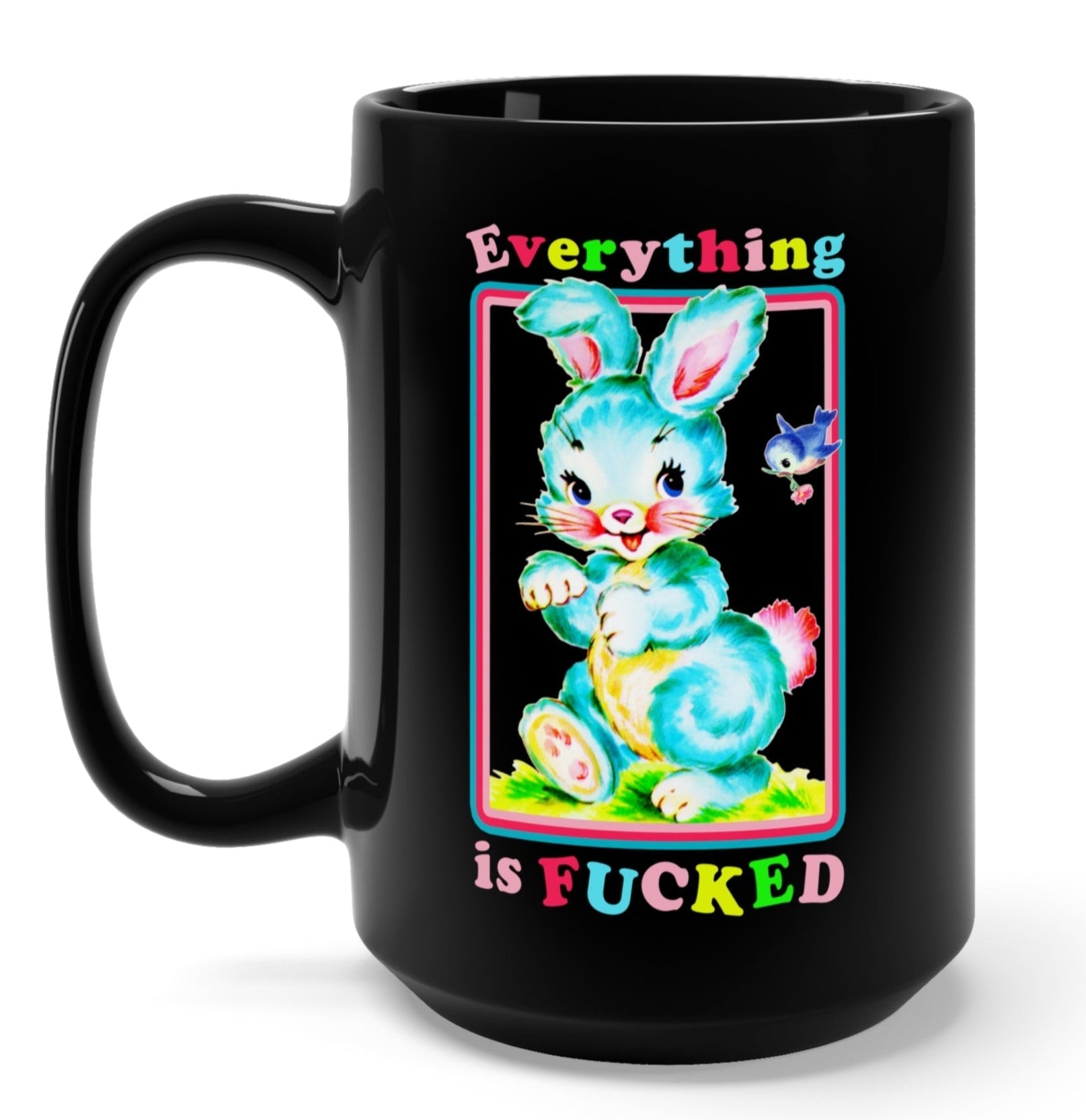 Everything Is Fucked Bunny Mug - UntamedEgo LLC.