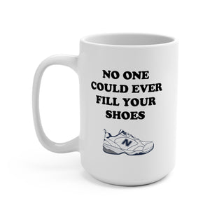 No One Could Ever Fill Your Shoes 15oz Mug