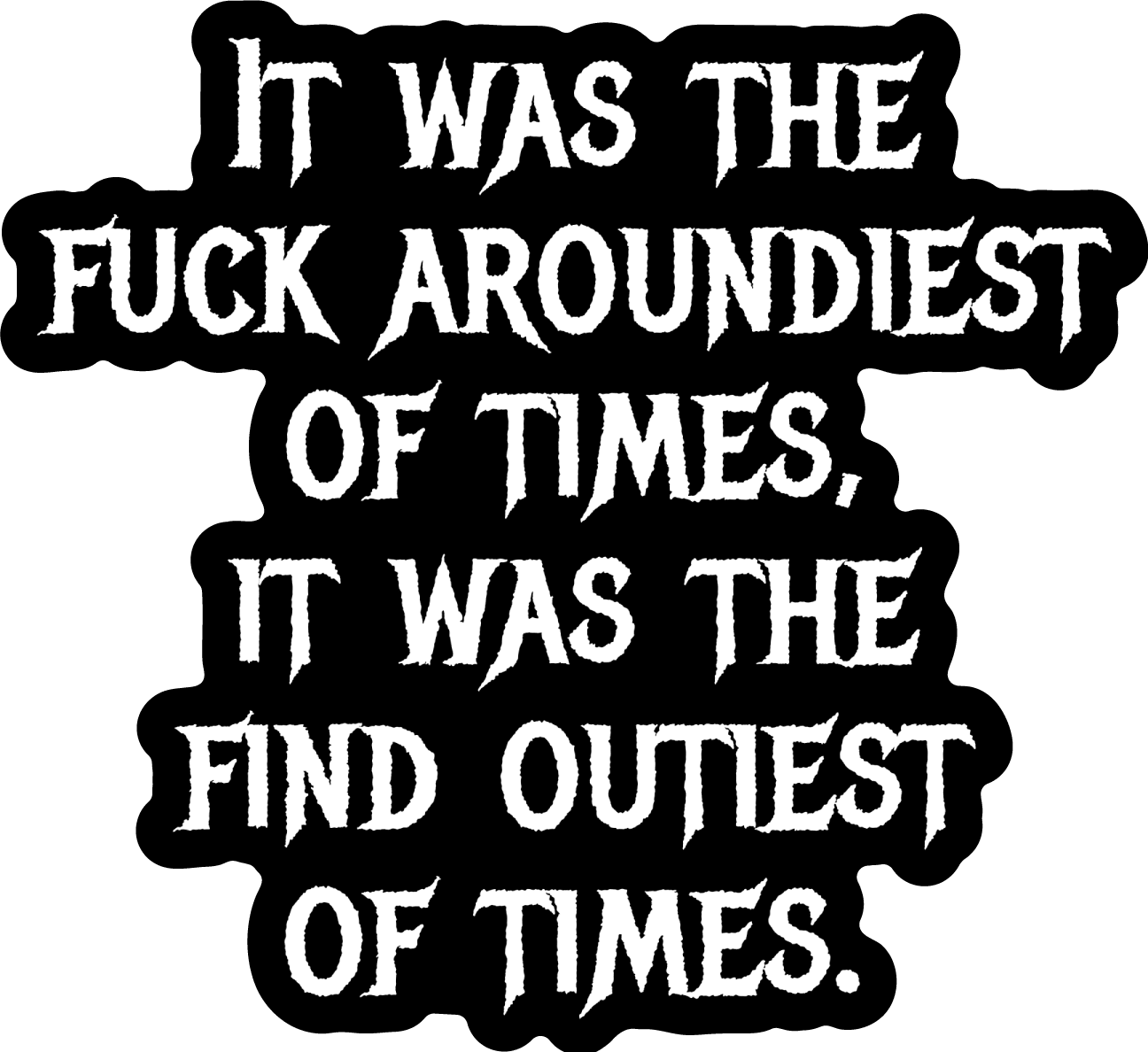 Fuck Aroundiest Times Sticker | Funny Quote Vinyl Decal - UntamedEgo LLC.