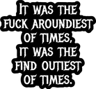Fuck Aroundiest Times Sticker | Funny Quote Vinyl Decal - UntamedEgo LLC.