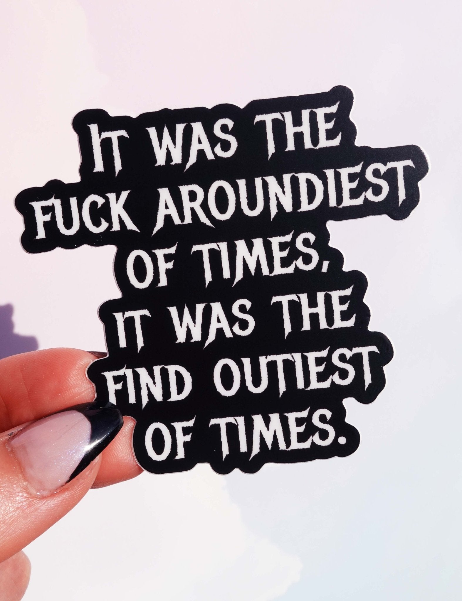 Fuck Aroundiest Times Sticker | Funny Quote Vinyl Decal - UntamedEgo LLC.