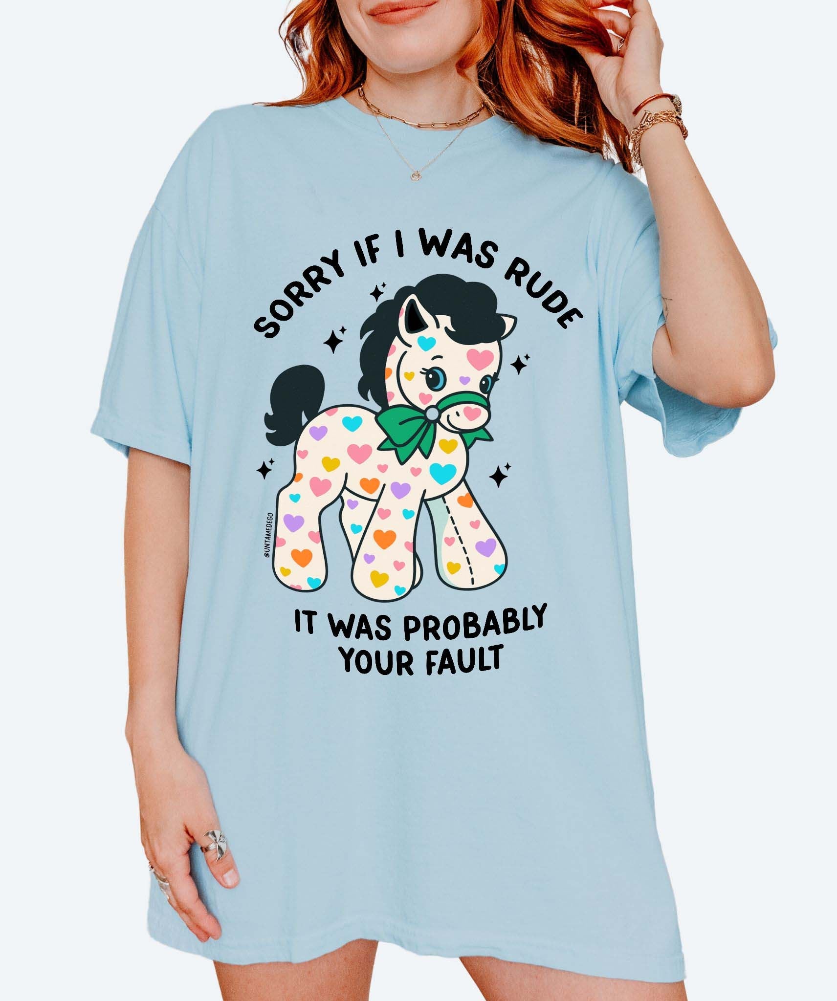 Funny Graphic Tee | Sorry If I Was Rude It Was Probably Your Fault | Cute Sarcastic Shirt | Aesthetic Pony T-Shirt - UntamedEgo LLC.