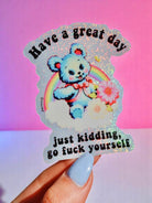 Funny Vinyl Sticker – Have a Great Day Just Kidding – Holographic Waterproof Sarcastic Bear Decal Sticker - UntamedEgo LLC.