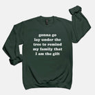 Gonna Go Lay Under The Tree To Remind My Familu That I am The Gift Crew Sweatshirt - UntamedEgo LLC.