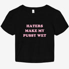Haters Make My Pussy Wet Graphic Baby Tee - UntamedEgo LLC.