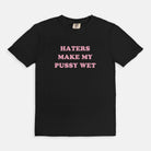 Haters Make My Pussy Wet Tee - UntamedEgo LLC.