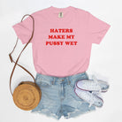 Haters Make My Pussy Wet Tee - UntamedEgo LLC.