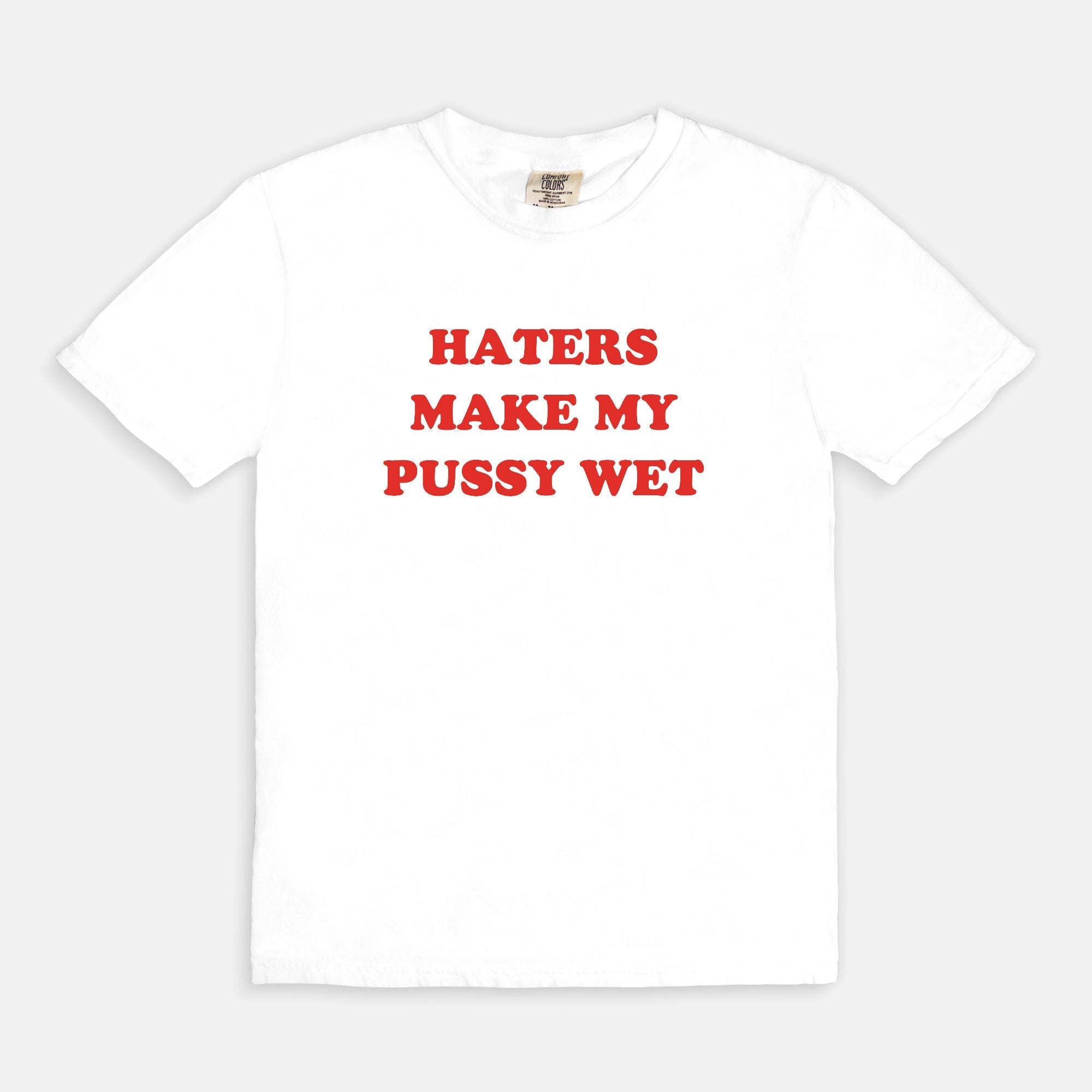 Haters Make My Pussy Wet Tee - UntamedEgo LLC.