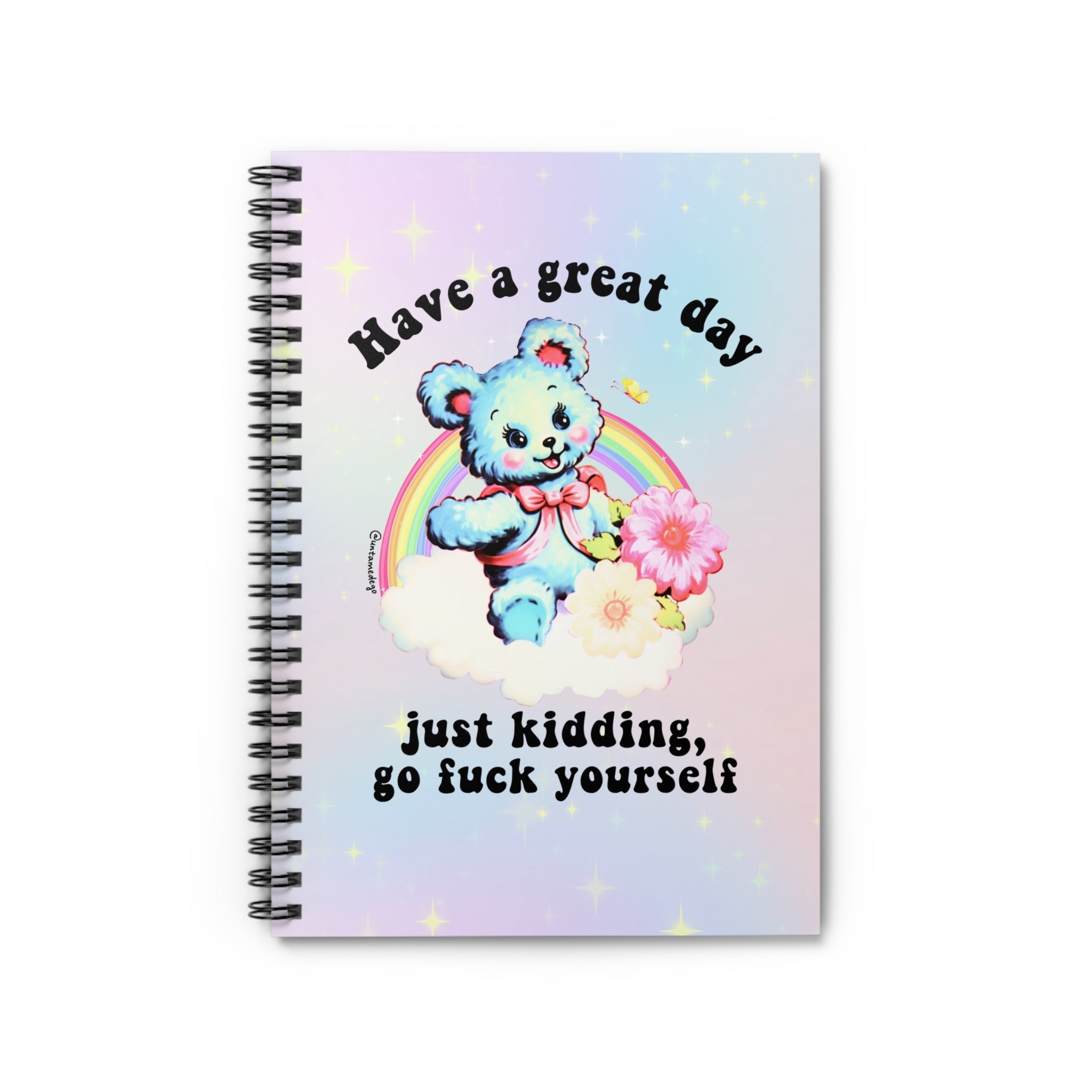 Have A Great Day Just Kidding Go Fuck Yourself Spiral Notebook - Ruled Line - UntamedEgo LLC.