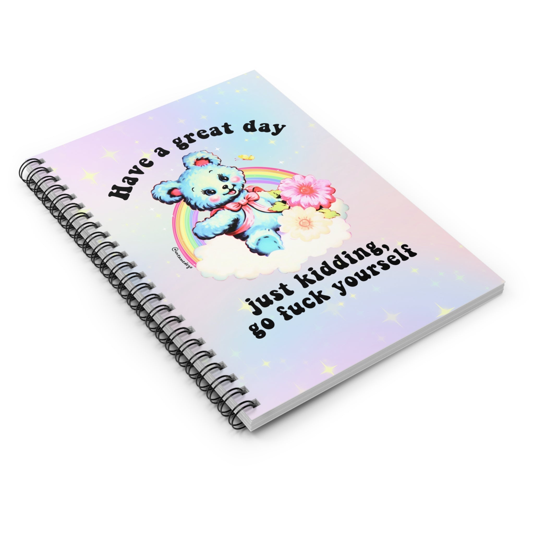 Have A Great Day Just Kidding Go Fuck Yourself Spiral Notebook - Ruled Line - UntamedEgo LLC.