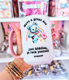Have A Great Day Just Kidding Mug - UntamedEgo LLC.