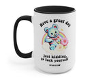 Have A Great Day Just Kidding Mug - UntamedEgo LLC.
