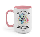 Have A Great Day Just Kidding Mug - UntamedEgo LLC.