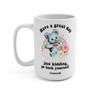 Have A Great Day Just Kidding Mug - UntamedEgo LLC.