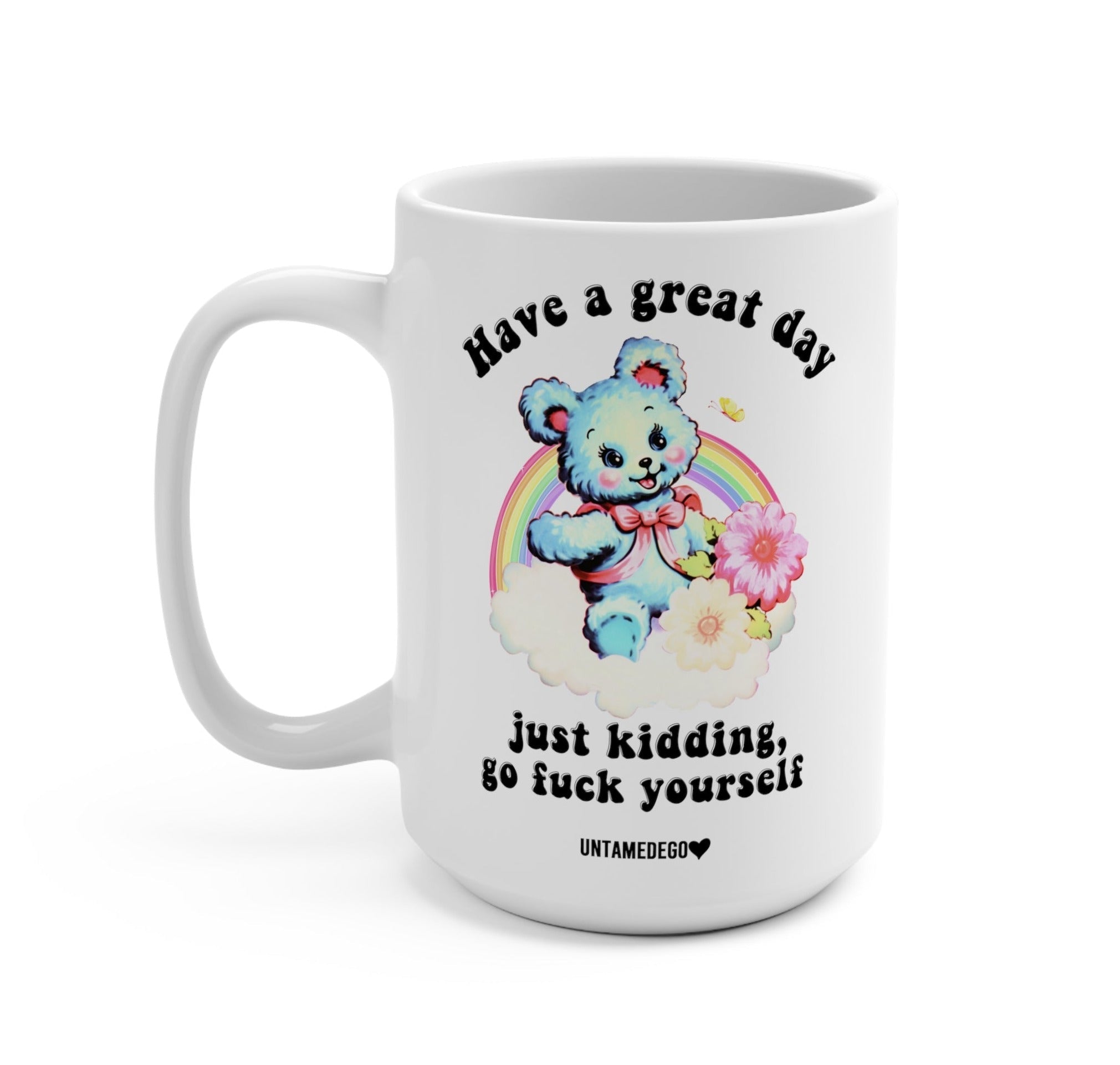 Have A Great Day Just Kidding Mug - UntamedEgo LLC.