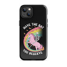 Have The Day You Deserve Tough Case for iPhone® - UntamedEgo LLC.