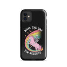 Have The Day You Deserve Tough Case for iPhone® - UntamedEgo LLC.