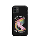 Have The Day You Deserve Tough Case for iPhone® - UntamedEgo LLC.