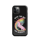 Have The Day You Deserve Tough Case for iPhone® - UntamedEgo LLC.