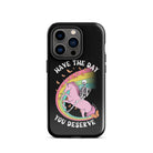 Have The Day You Deserve Tough Case for iPhone® - UntamedEgo LLC.