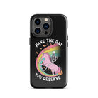 Have The Day You Deserve Tough Case for iPhone® - UntamedEgo LLC.