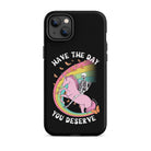 Have The Day You Deserve Tough Case for iPhone® - UntamedEgo LLC.
