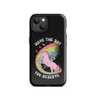 Have The Day You Deserve Tough Case for iPhone® - UntamedEgo LLC.