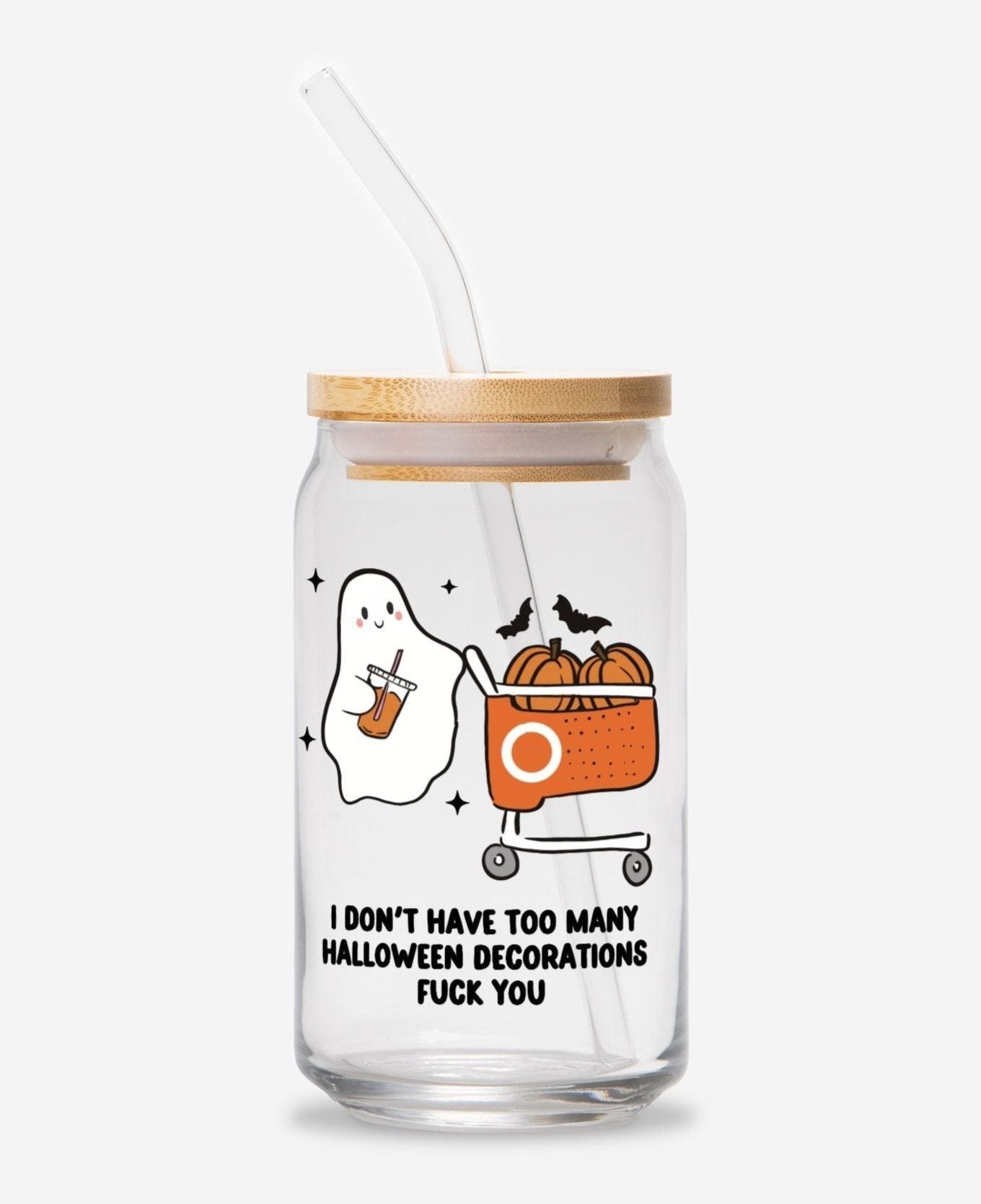 I Don't Have Too Many Halloween Decorations Fuck You Glass Can Tumbler - UntamedEgo LLC.