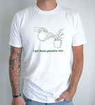 I get them planties wet Tee - UntamedEgo LLC.